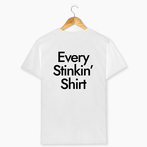Every Stinkin' T Shirt