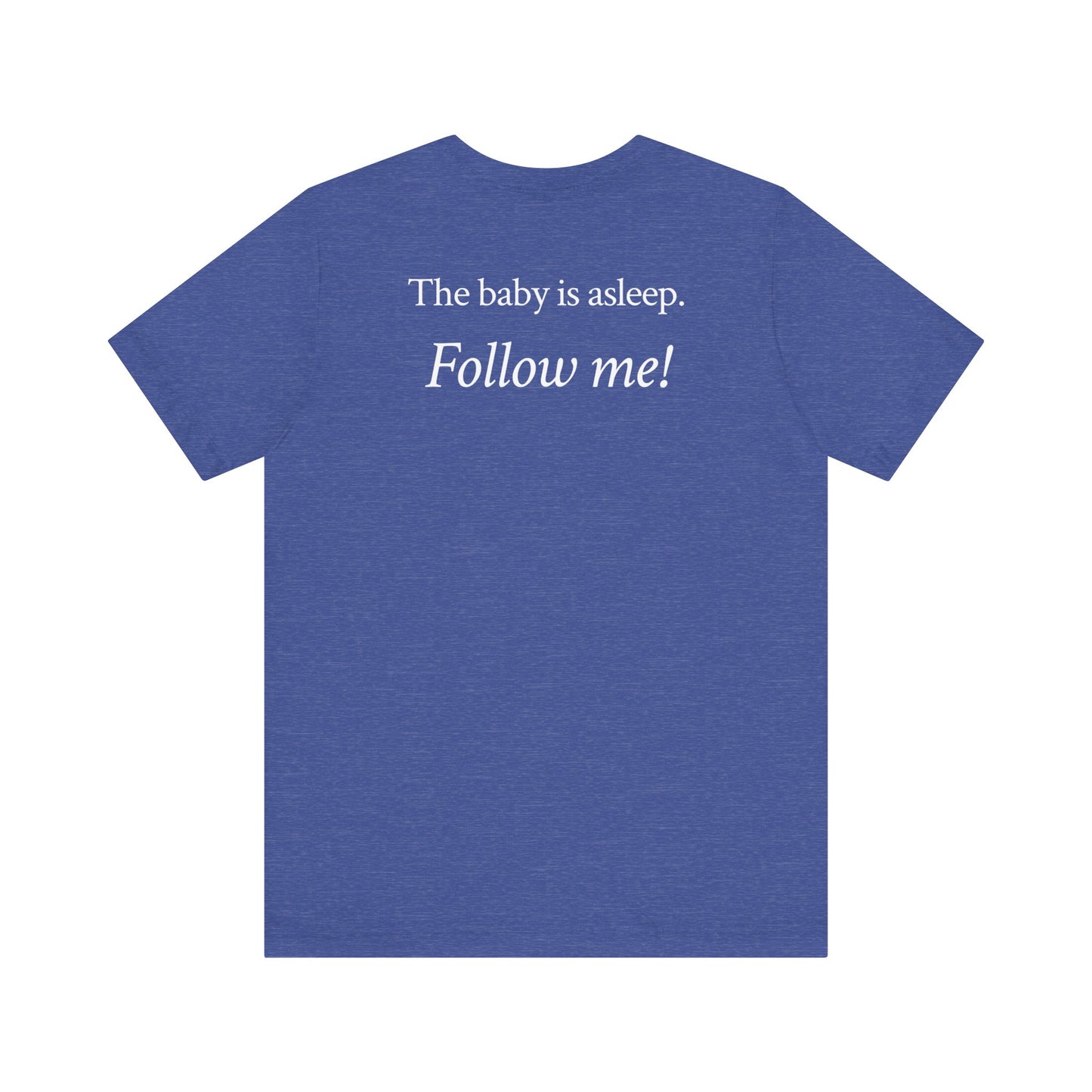 The baby's asleep.  Follow me!