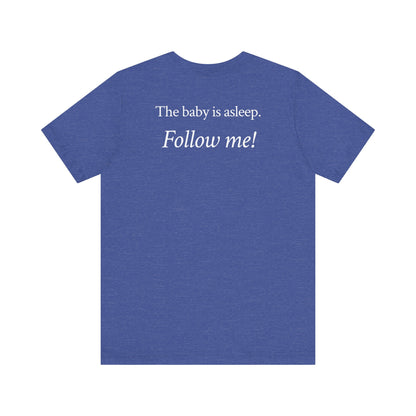 The baby's asleep.  Follow me!