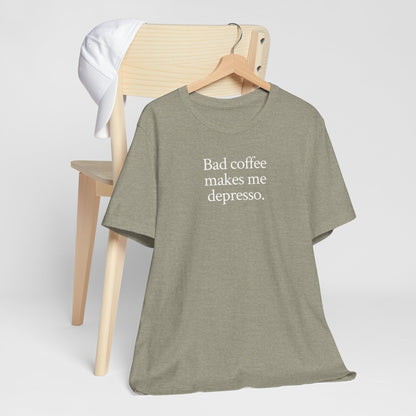 Bad coffee makes me depresso.