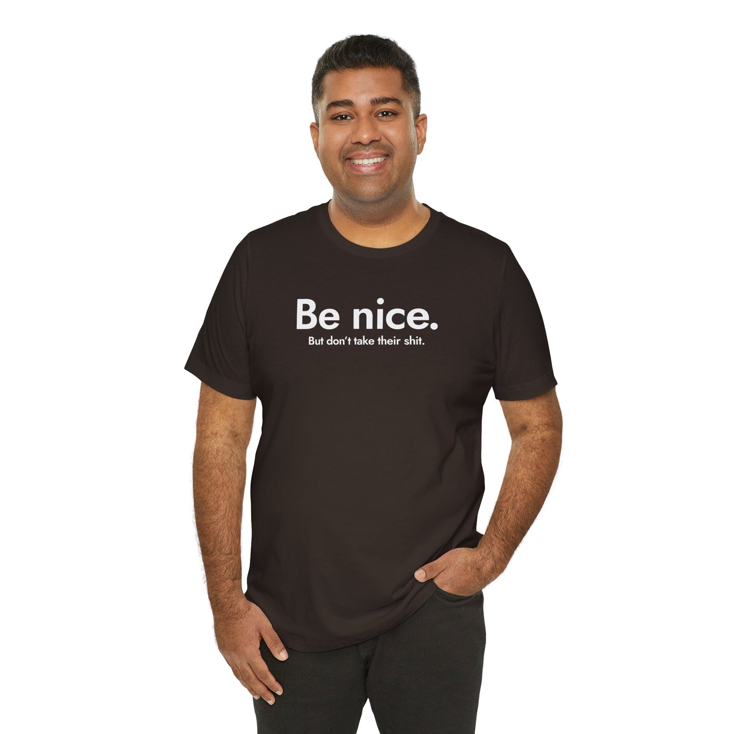 Be nice. But don't take their shit.