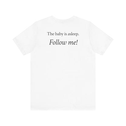 The baby's asleep.  Follow me!