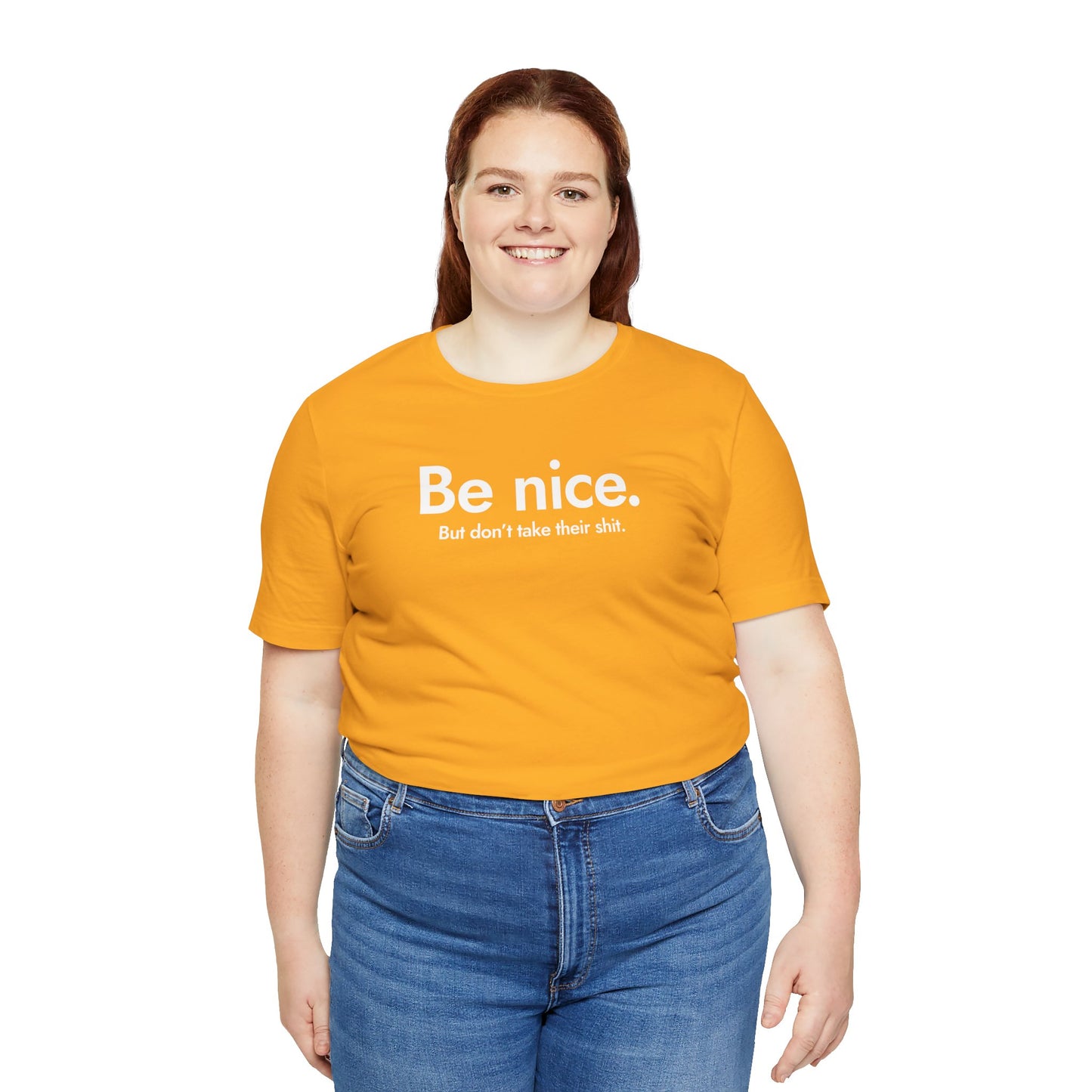 Be nice. But don't take their shit.