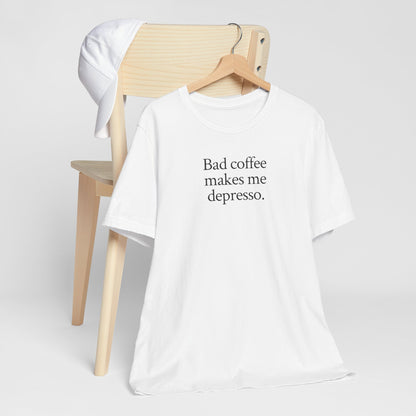 Bad coffee makes me depresso.