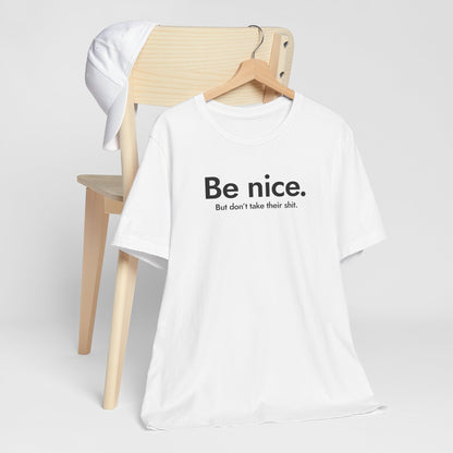 Be nice. But don't take their shit.