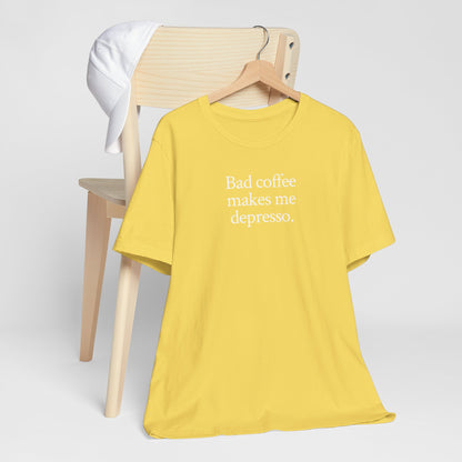 Bad coffee makes me depresso.