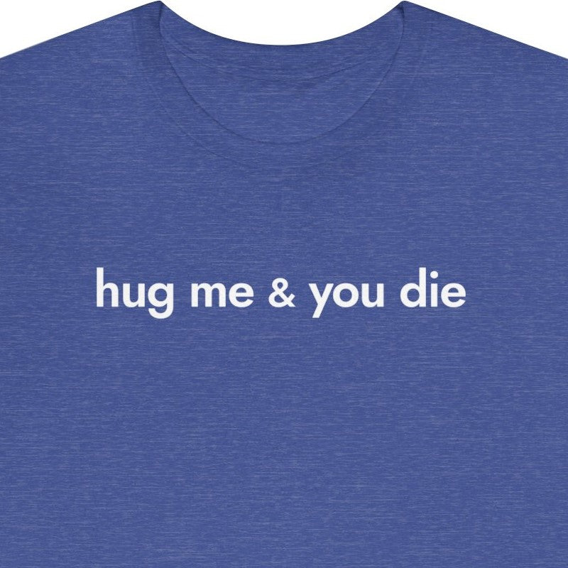 hug me and you die