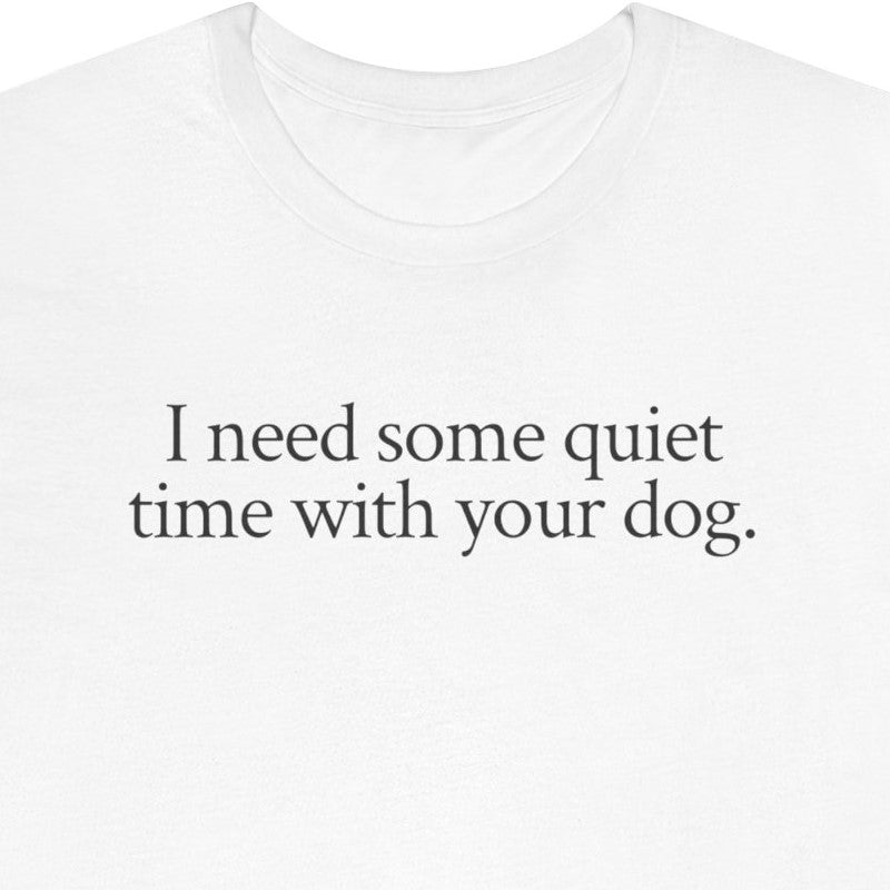 I need some quiet time with your dog.