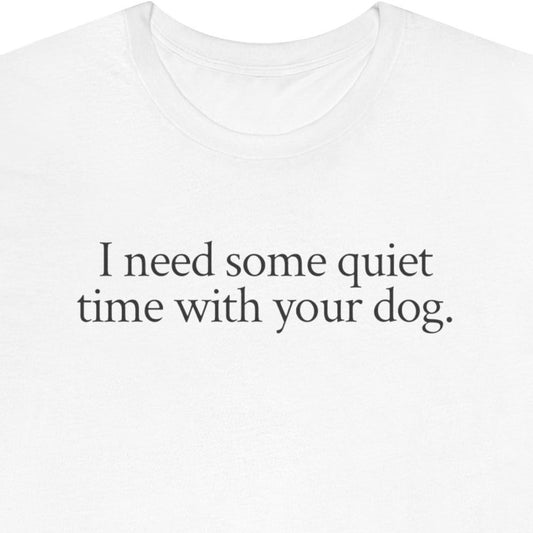 I need some quiet time with your dog.