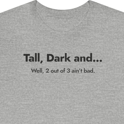Tall, Dark, and... Well, 2 out of 3 ain't bad.