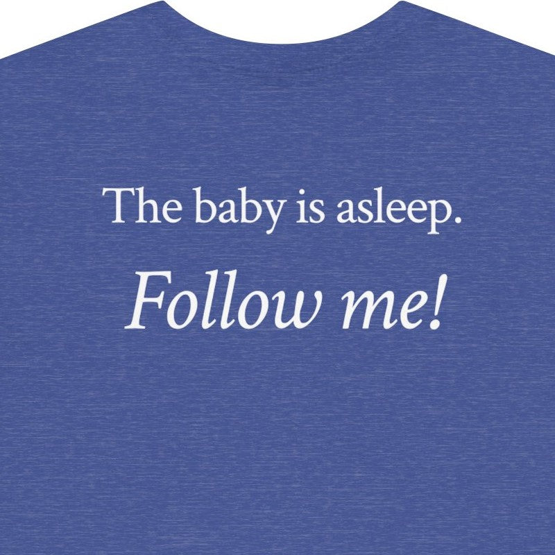 The baby's asleep.  Follow me!