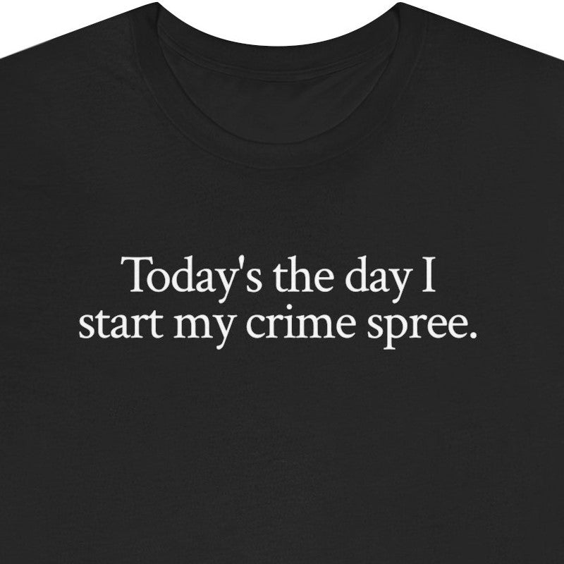 Today's the day I start my crime spree.