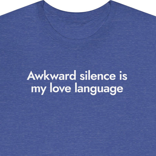 Awkward silence is my love language