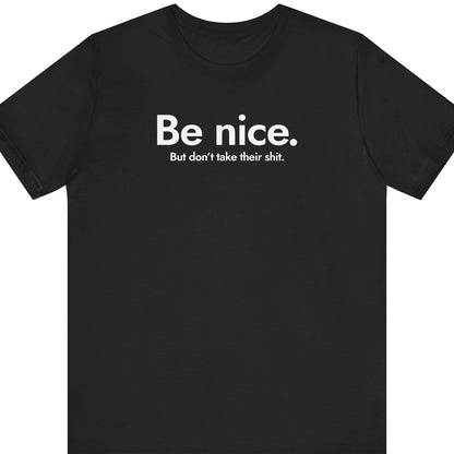 Be nice. But don't take their shit.