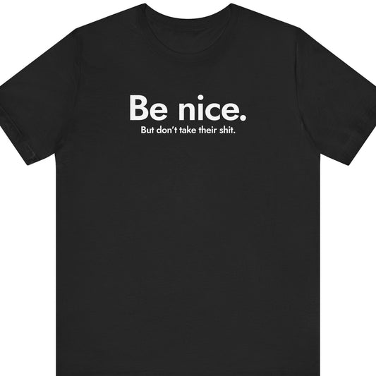 Be nice. But don't take their shit.