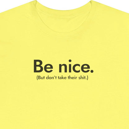 Be nice. But don't take their shit.
