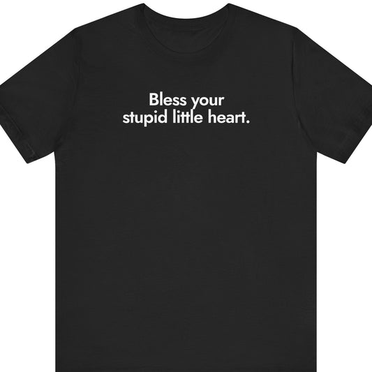 Bless your stupid little heart.