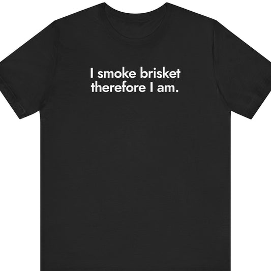 I smoke brisket therefore I am.