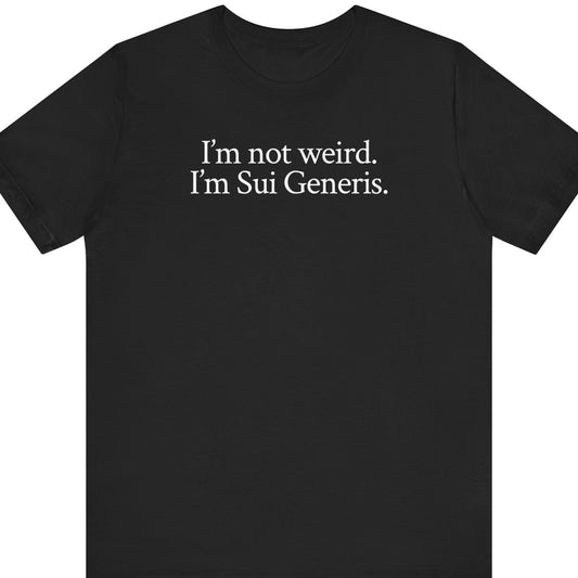 I'm not weird. I'm Sui Generis.