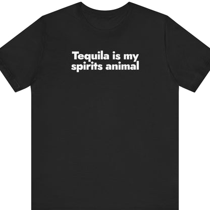 Tequila Is My Spirits Animal